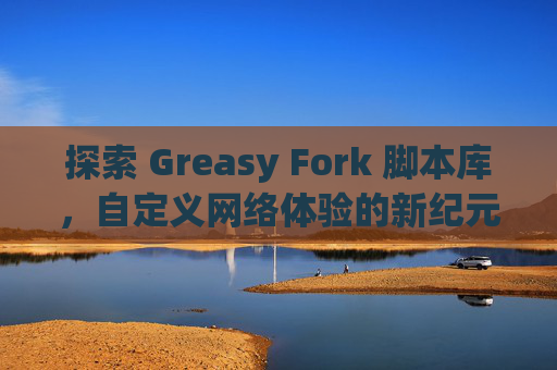 探索 Greasy Fork 脚本库，自定义网络体验的新纪元